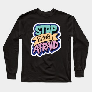 Stop Being Afraid Long Sleeve T-Shirt